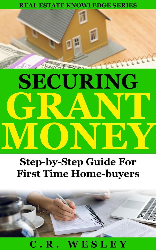Securing Grant Money: Step by Step Guide For First Time Home Buyers (Real Estate Knowledge Series #3)
