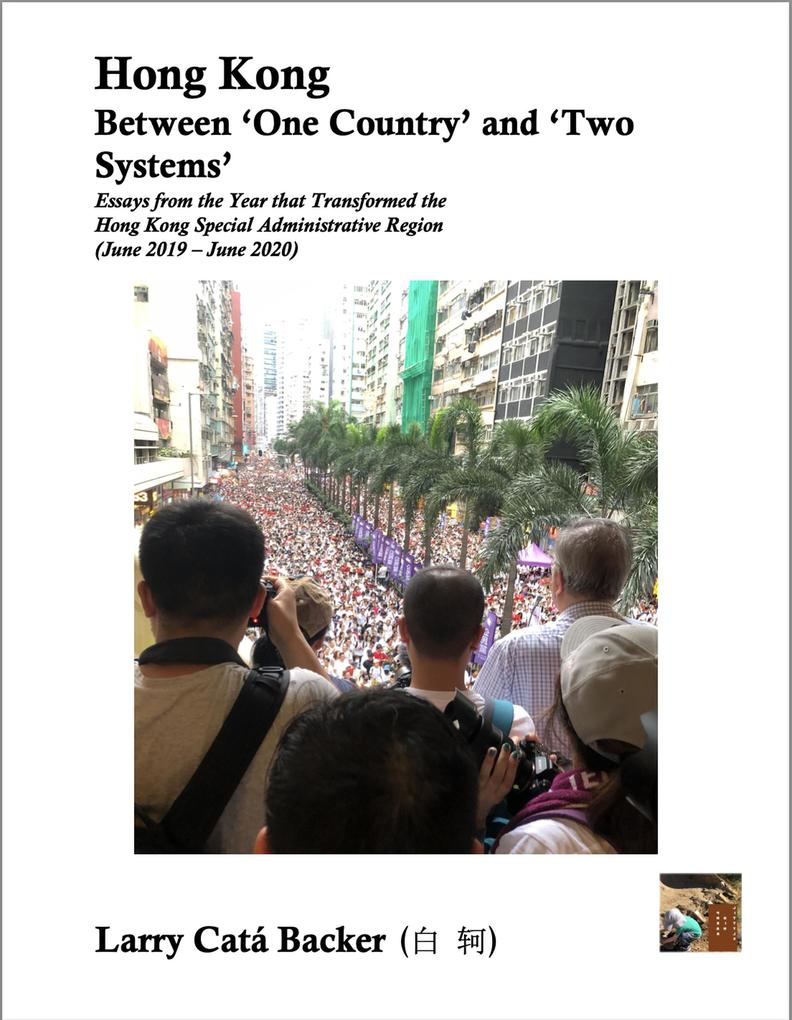 Hong Kong Between ‘One Country‘ and ‘Two Systems‘: Essays from the Year that Transformed the Hong Kong Special Administrative Region (June 2019-June 2020)