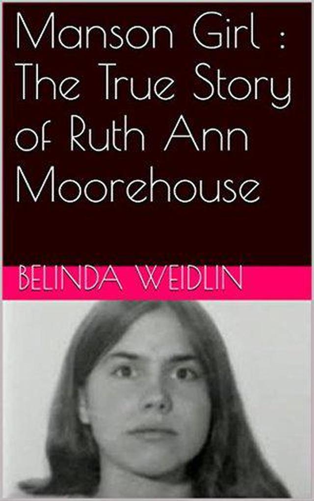 Manson Girl : The True Story of Ruth Ann Moorehouse
