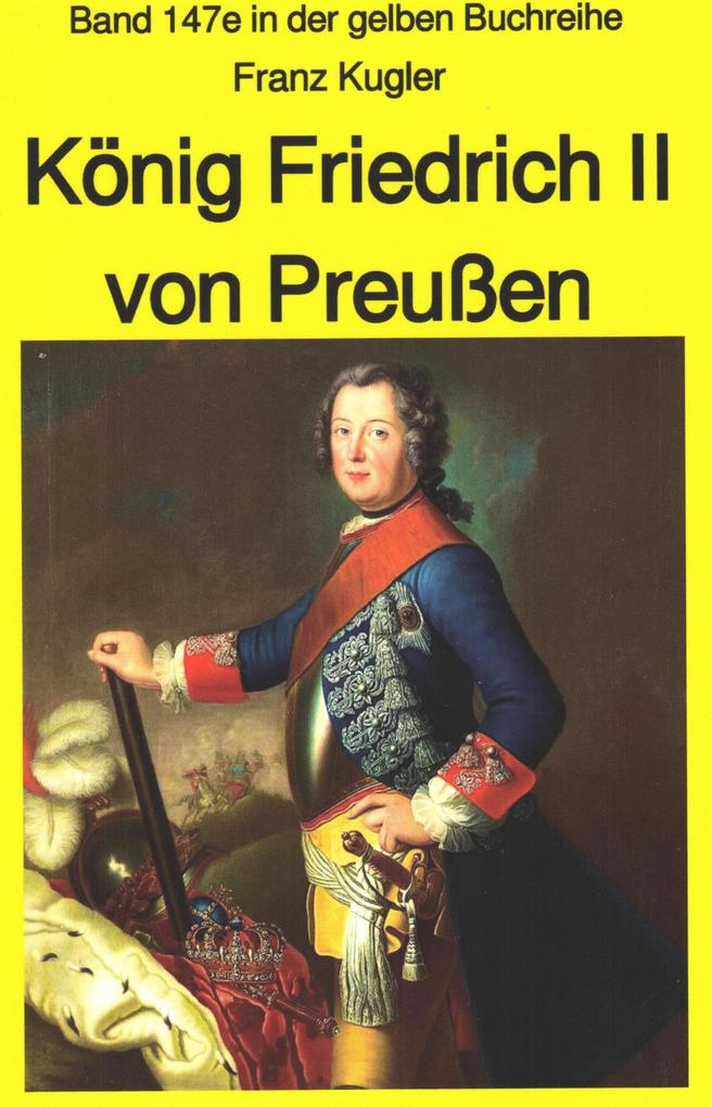 Franz Kugler: König Friedrich II von Preußen - Lebensgeschichte des Alten Fritz