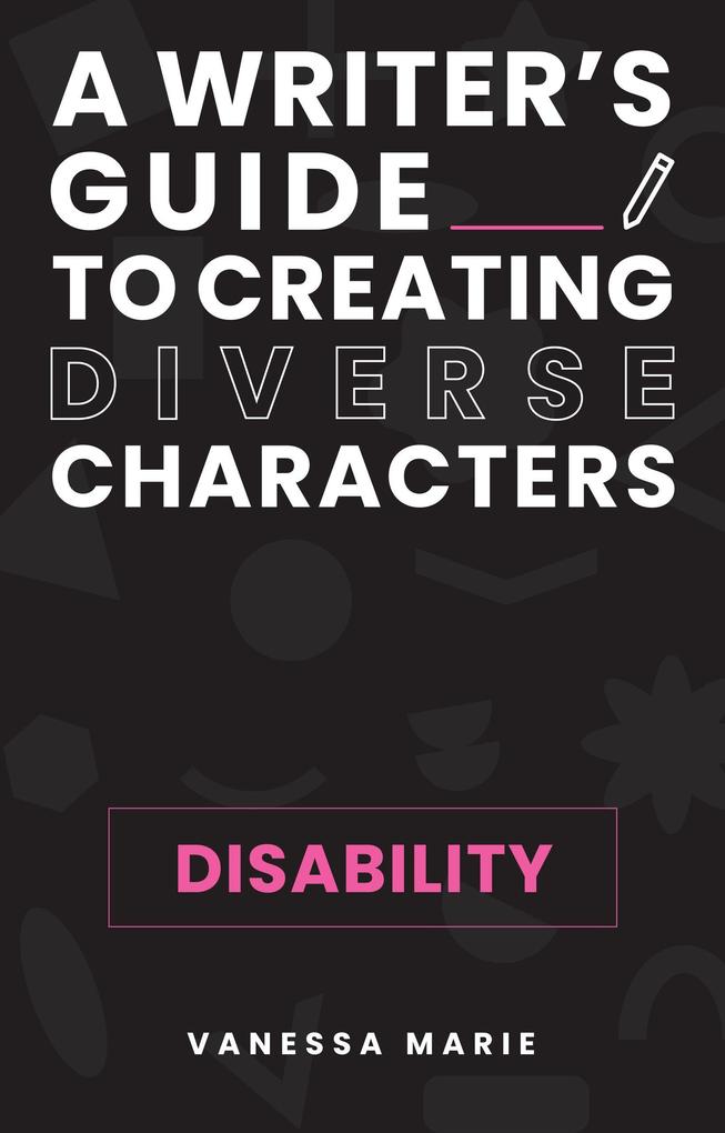 Disability (A Writer's Guide to Creating Diverse Characters #1)