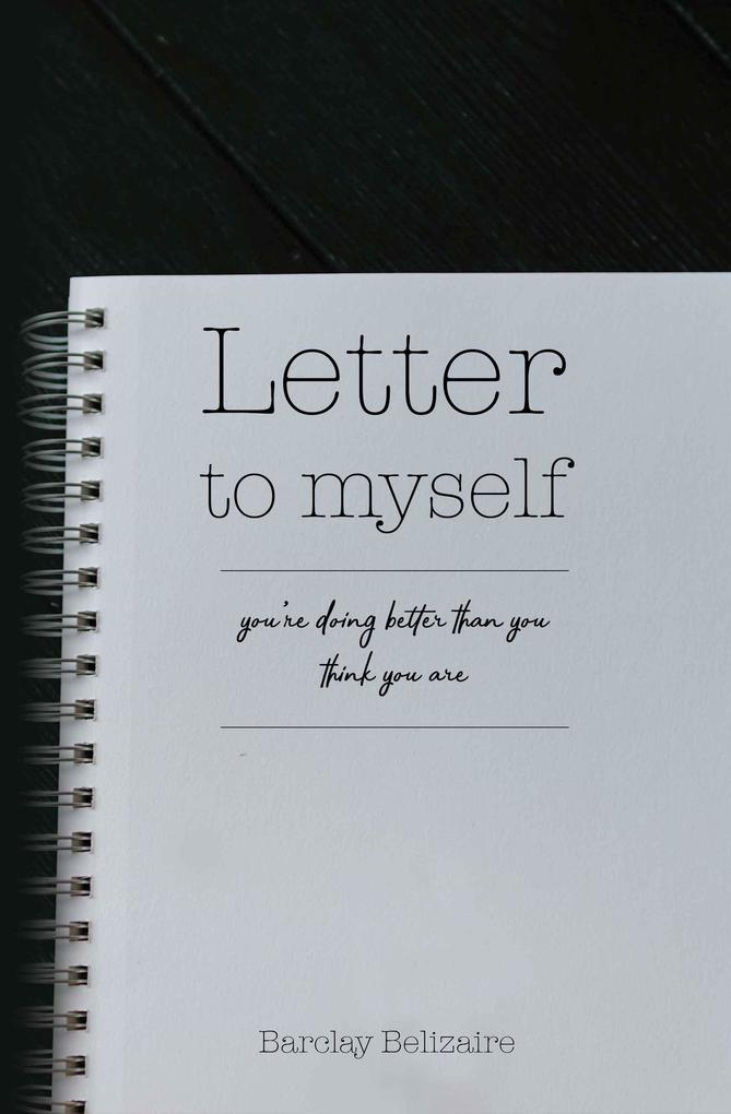 Letter To Myself You‘re Doing Better Than You think You Are