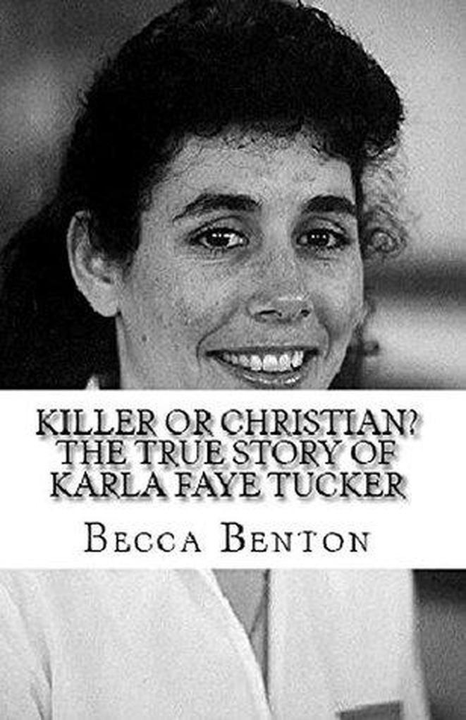 Killer or Christian : The True Story of Karla Faye Tucker