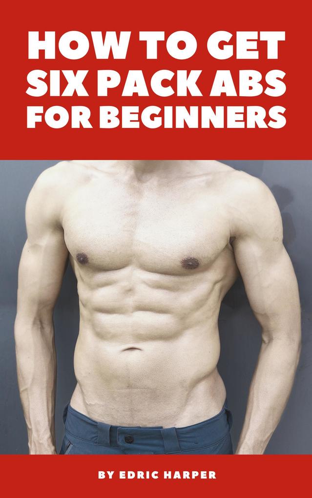 How To Get Six Pack Abs For Beginners