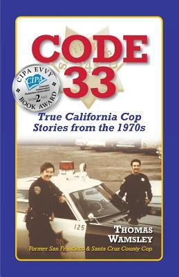Code 33: : True California Cop Stories from the 1970s