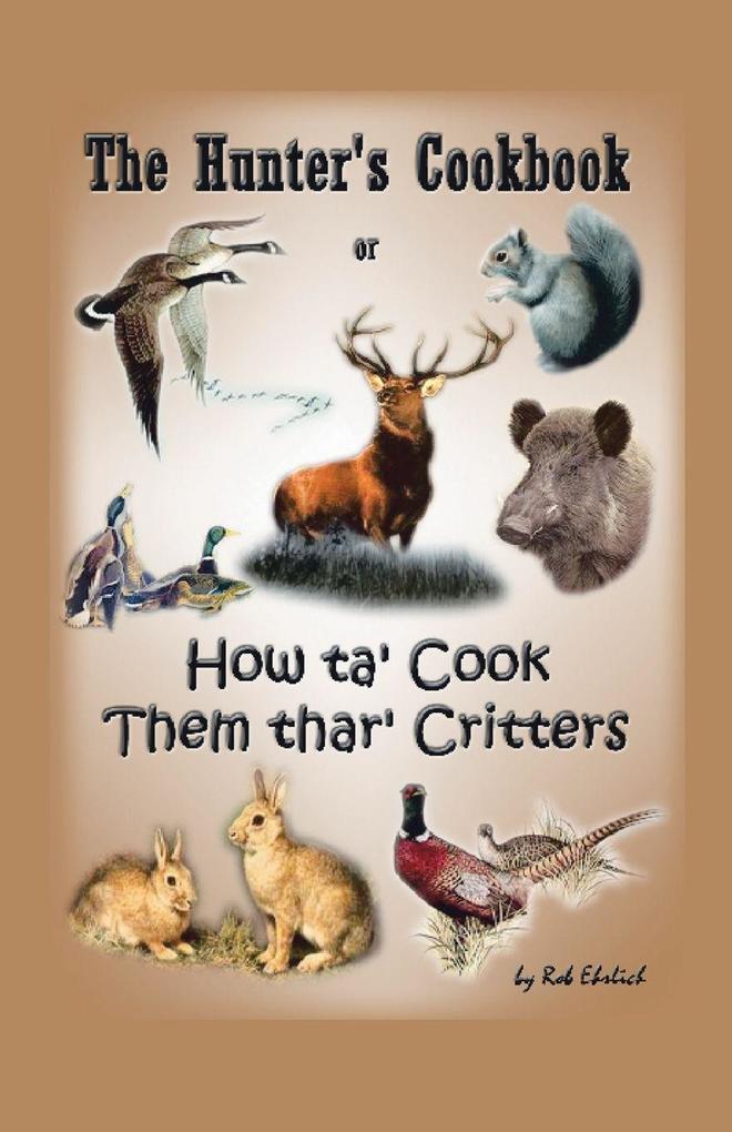 The Hunter's Cookbook or 'How Ta' Cook Them Thar' Critters'