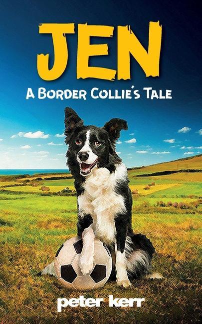 JEN - A Border Collie‘s Tale: An Old Farm Dog Reflects On Her Life