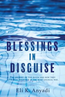 Blessings in Disguise: The journey of two souls and how they both heal together in the most unusual way.