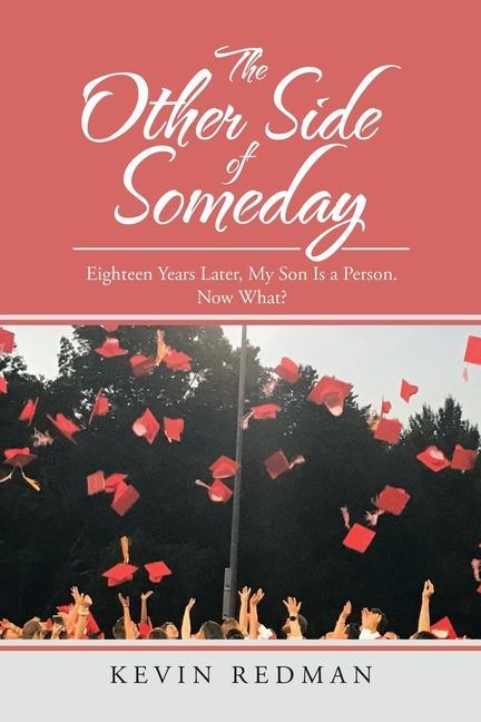 The Other Side of Someday: Eighteen Years Later My Son Is a Person. Now What?