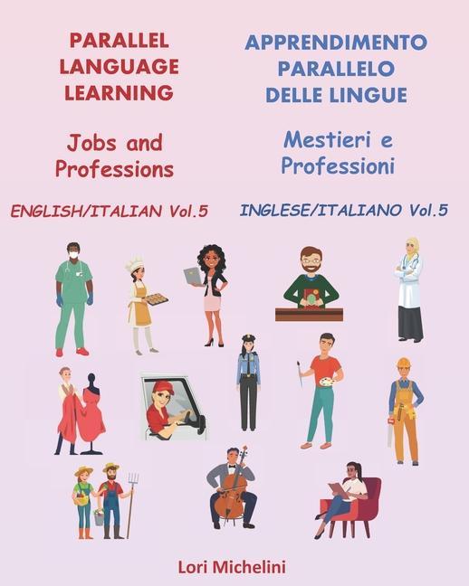 Parallel Language Learning - Jobs and Professions / Apprendimento Parallelo delle Lingue - Mestieri e Professioni: English/Italian Vol 5 / Inglese/Ita