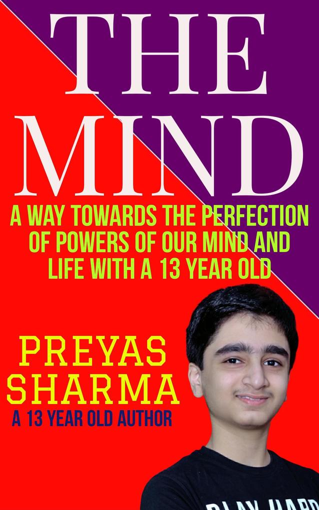 The Mind: A Way Towards the Perfection of Powers of Our Mind and Life with a 13 Year Old