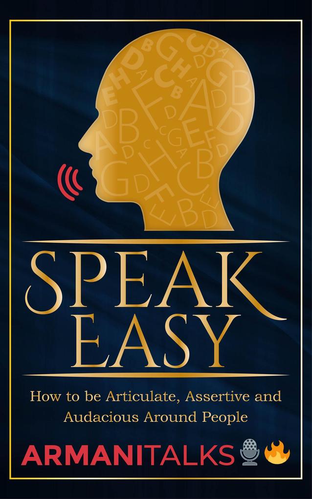 Speak Easy: How to be Articulate Assertive and Audacious Around People