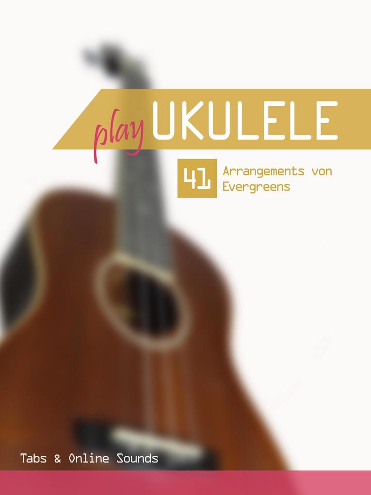 Play Ukulele - 41 Bearbeitungen von Evergreens - Tabs & Online Sounds