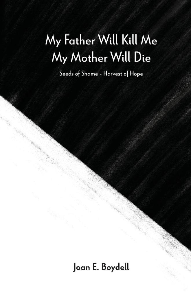My Father Will Kill Me My Mother Will Die: Seeds of Shame - Harvest of Hope