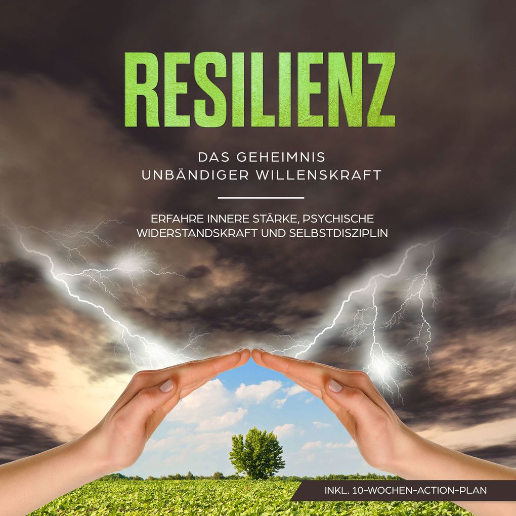 Resilienz: Das Geheimnis unbändiger Willenskraft - Erfahre innere Stärke psychische Widerstandskraft und Selbstdisziplin