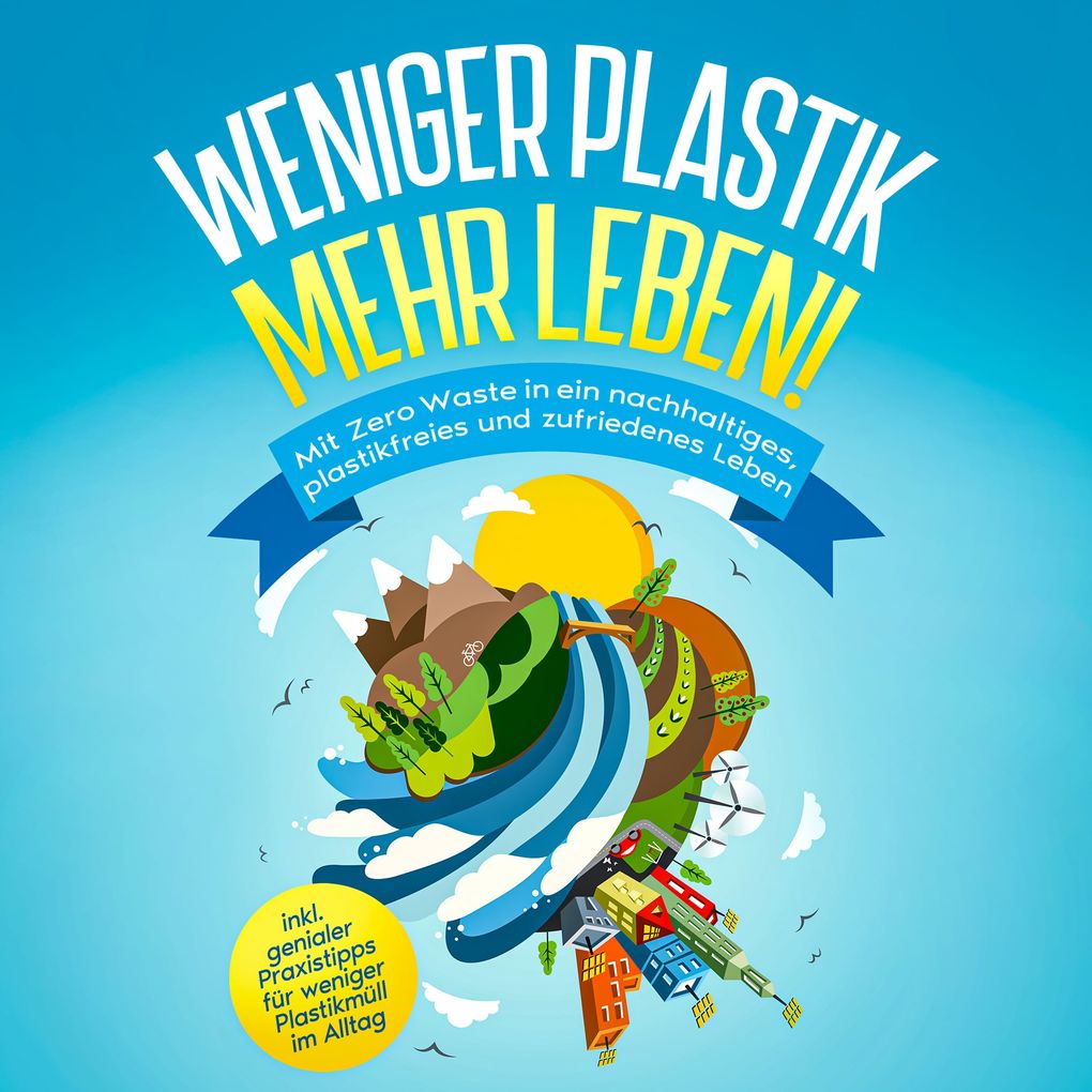 Weniger Plastik mehr Leben!: Mit Zero Waste in ein nachhaltiges plastikfreies und zufriedenes Leben - inkl. genialer Praxistipps für weniger Plastikmüll im Alltag