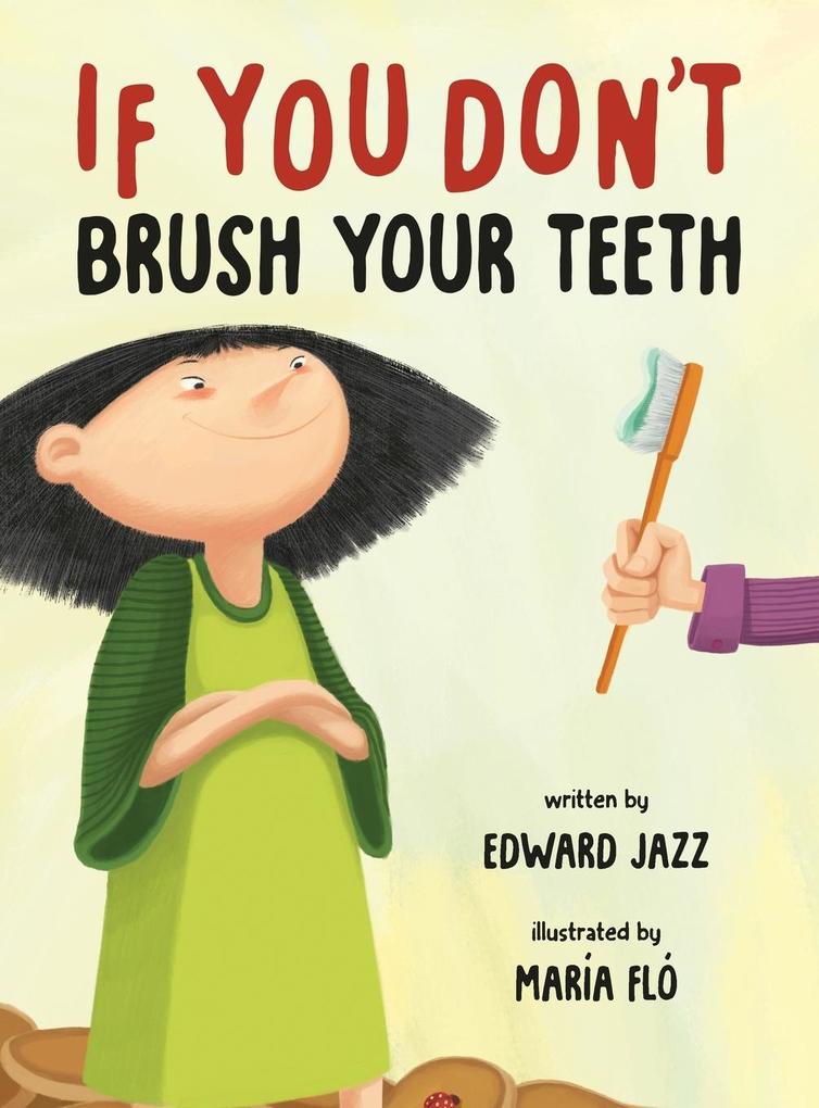 If You Don‘t Brush Your Teeth: (A Silly Bedtime Story About Parenting a Strong-Willed Child and How to Discipline in a Fun and Loving Way)