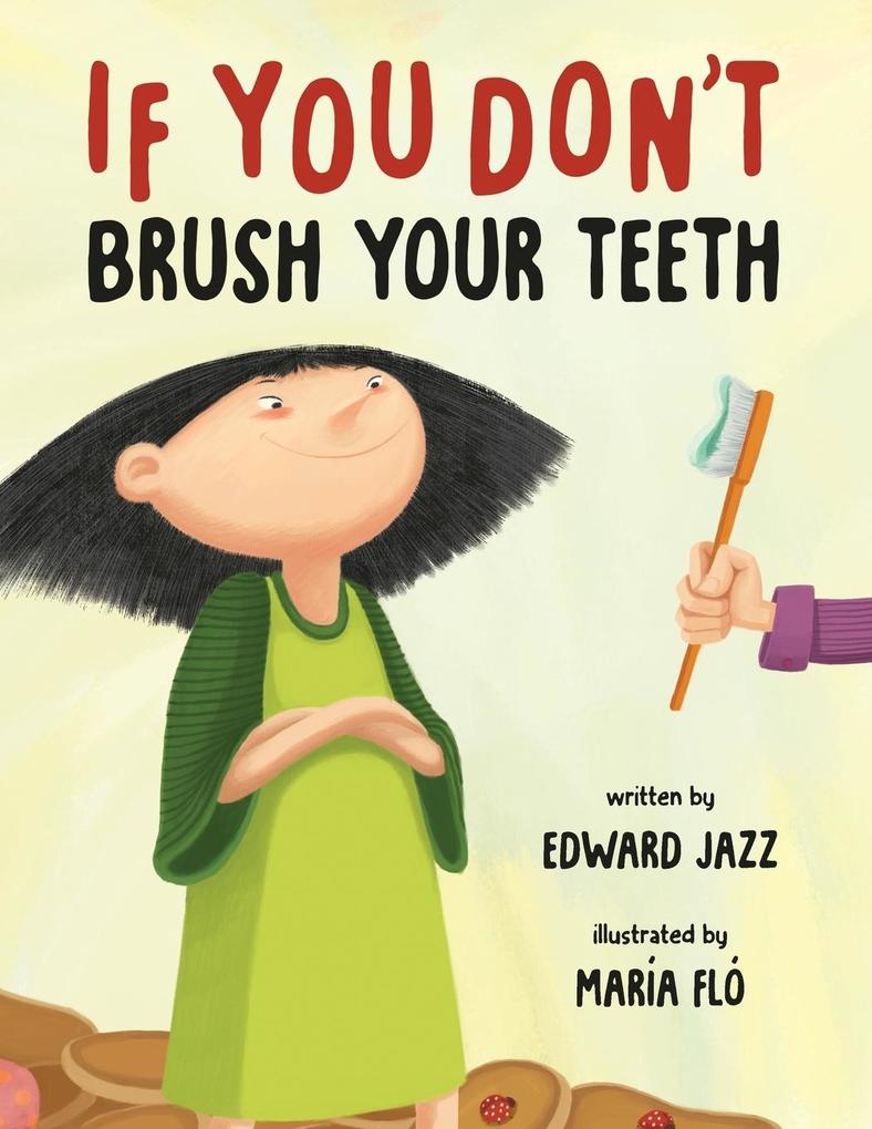 If You Don‘t Brush Your Teeth: (A Silly Bedtime Story About Parenting a Strong-Willed Child and How to Discipline in a Fun and Loving Way)