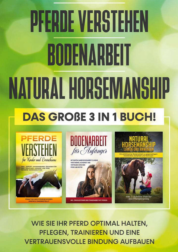 Pferde verstehen | Bodenarbeit | Natural Horsemanship - Das große 3 in 1 Buch: Wie Sie Ihr Pferd optimal halten pflegen trainieren und eine vertrauensvolle Bindung aufbauen