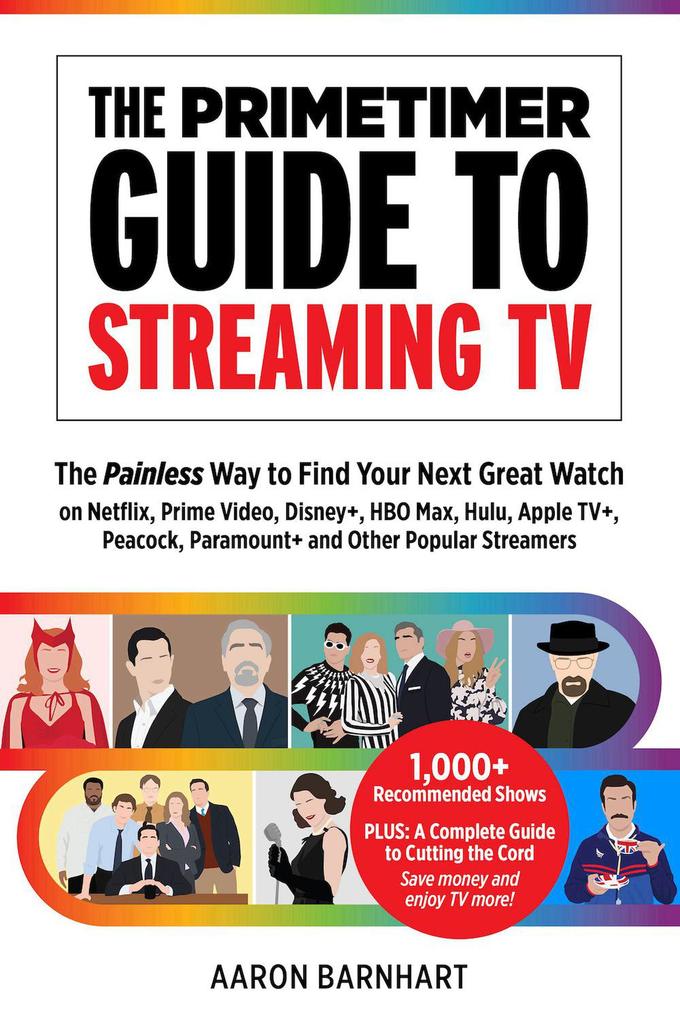 The Primetimer Guide to Streaming TV: The Painless Way to Find Your Next Great Watch on Netflix Prime Video Disney+ HBO Max Hulu Apple TV+ Peacock Paramount+ and Other Popular Streamers