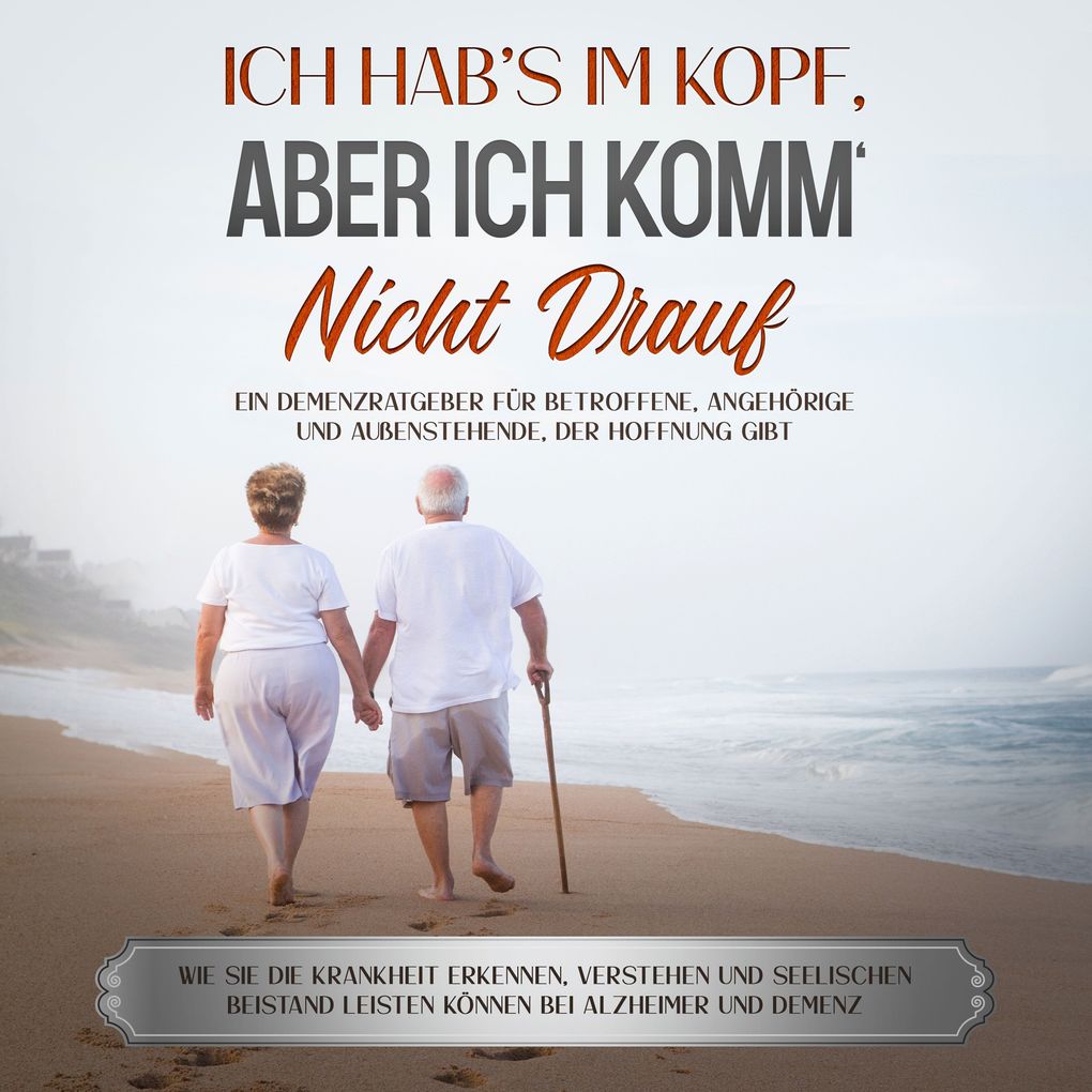 Ich hab's im Kopf aber ich komm' nicht drauf: Ein Demenzratgeber für Betroffene Angehörige und Außenstehende der Hoffnung gibt - Wie Sie die Krankheit erkennen verstehen und seelischen Beistand leisten können bei Alzheimer und Demenz