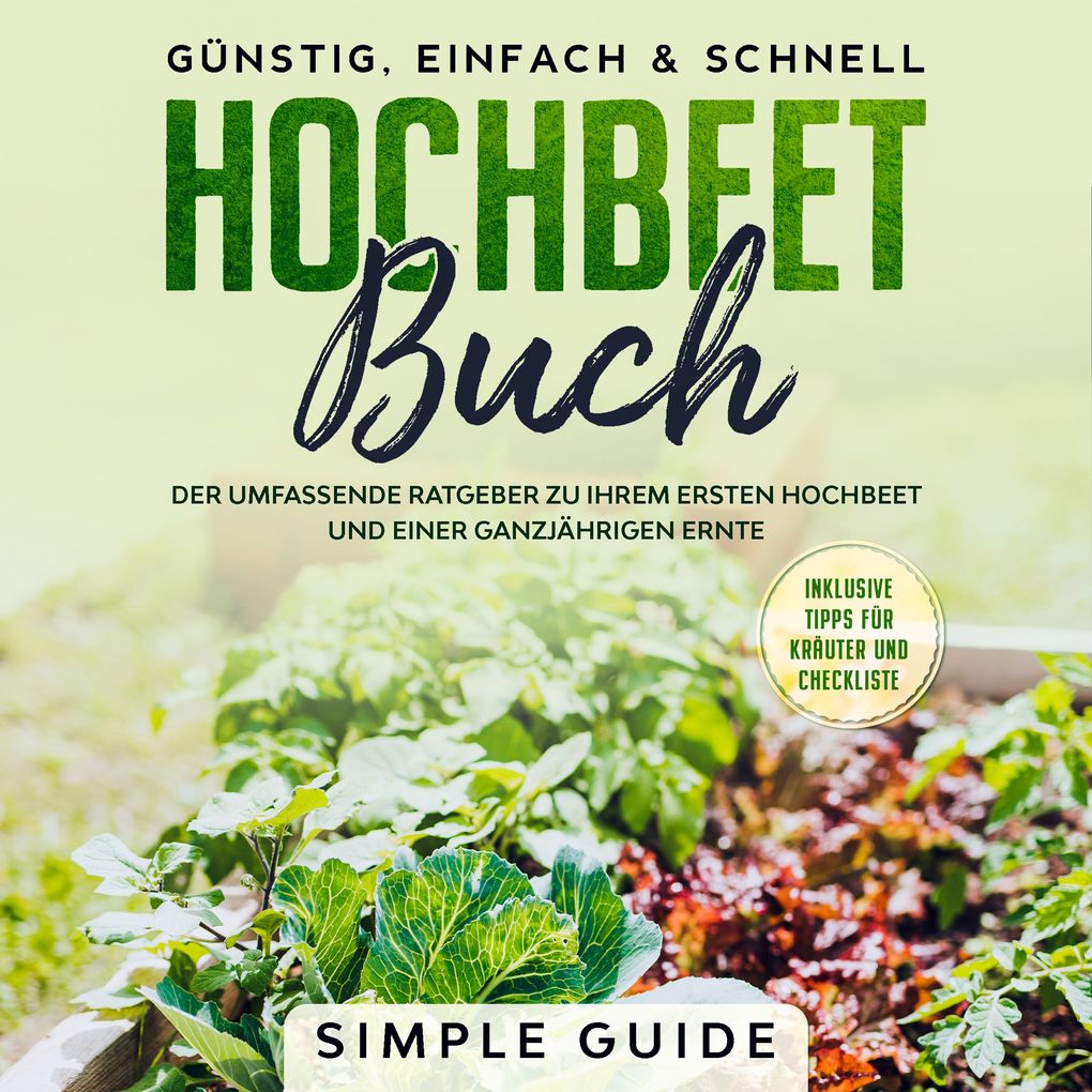 Hochbeet Buch: Der umfassende Ratgeber zu Ihrem ersten Hochbeet und einer ganzjährigen Ernte | Günstig einfach & schnell | Inklusive Tipps für Kräuter und Checkliste