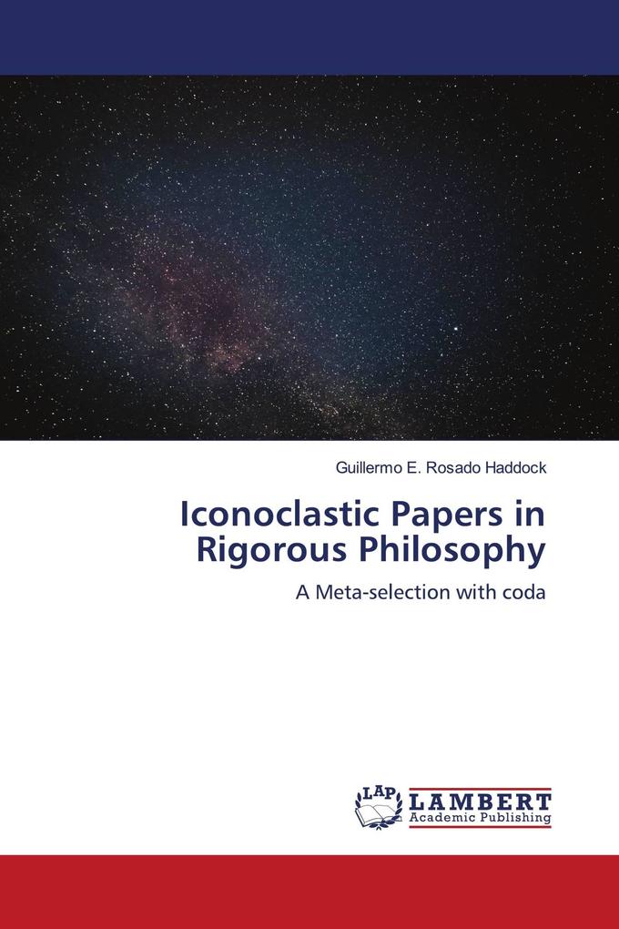Iconoclastic Papers in Rigorous Philosophy