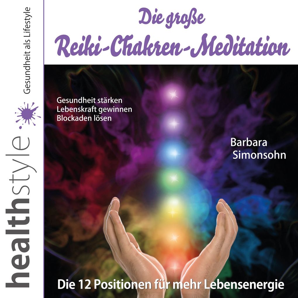 Die große Reiki-Chakren-Meditation Gesundheit stärken Lebenskraft gewinnen Blockaden lösen