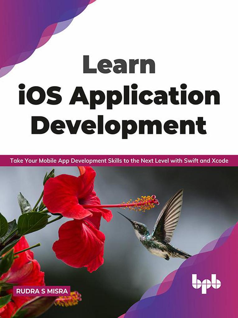 Learn iOS Application Development: Take Your Mobile App Development Skills to the Next Level with Swift and Xcode (English Edition)