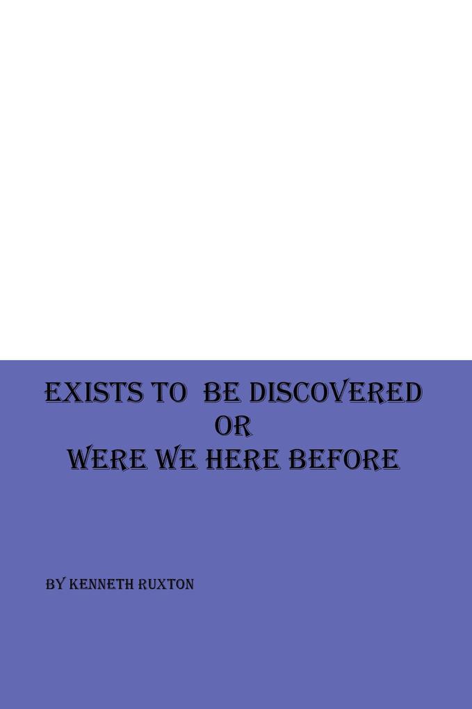 Exists to be Discovered or Were we Here Before