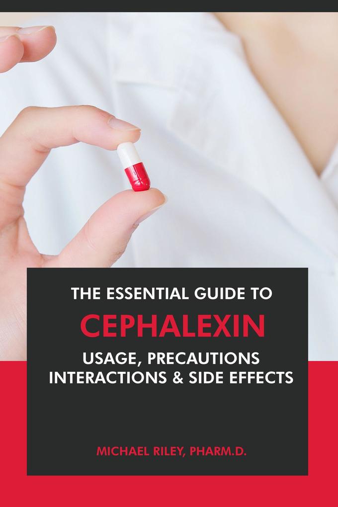 The Essential Guide to Cephalexin: Usage Precautions Interactions and Side Effects.