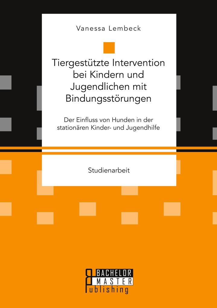 Tiergestützte Intervention bei Kindern und Jugendlichen mit Bindungsstörungen. Der Einfluss von Hunden in der stationären Kinder- und Jugendhilfe