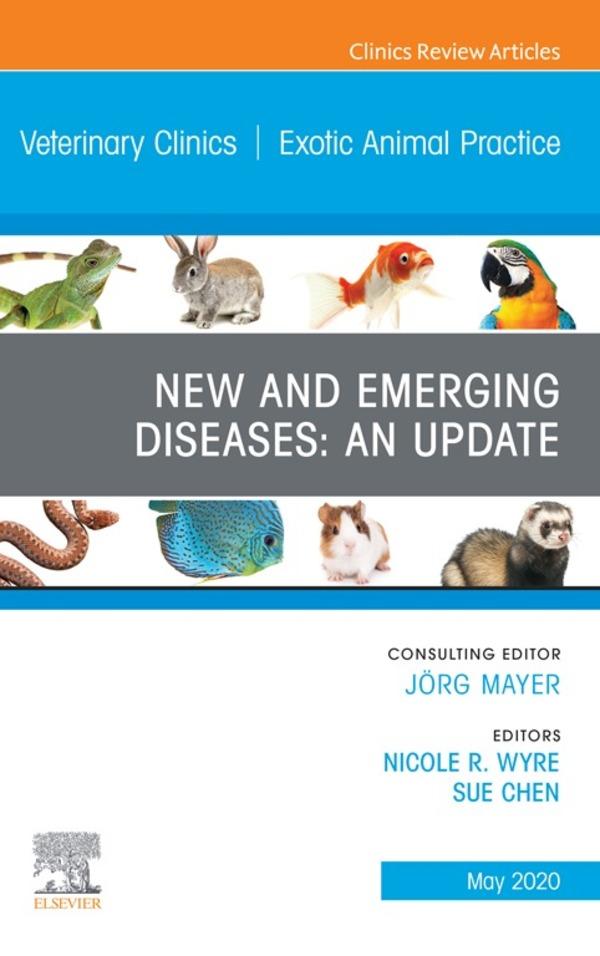 New and Emerging Diseases: An Update An Issue of Veterinary Clinics of North America: Exotic Animal Practice