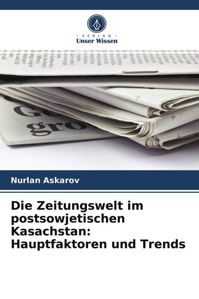 Die Zeitungswelt im postsowjetischen Kasachstan: Hauptfaktoren und Trends