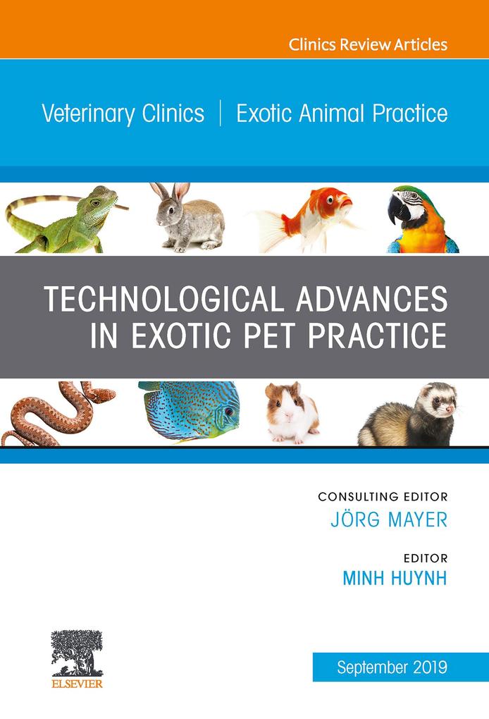 Technological Advances in Exotic Pet Practice An Issue of Veterinary Clinics of North America: Exotic Animal Practice