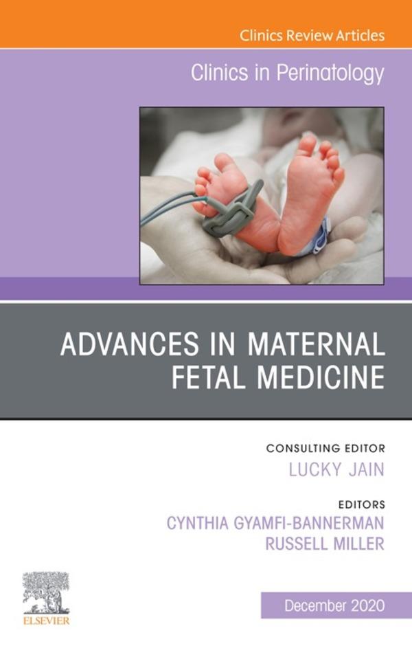 Advances in Maternal Fetal Medicine An Issue of Clinics in Perinatology E-Book