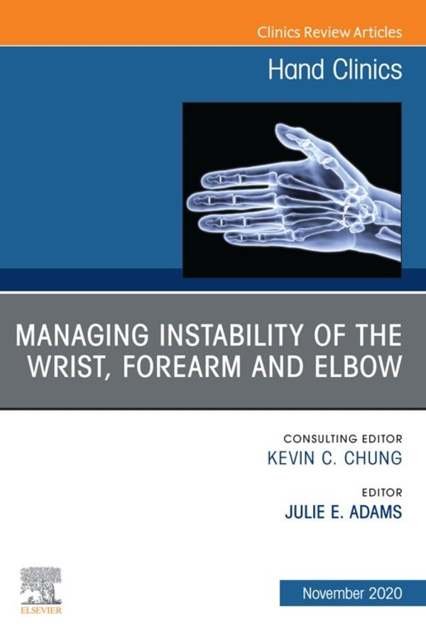 Managing Instability of the Wrist Forearm and Elbow An Issue of Hand Clinics E-Book