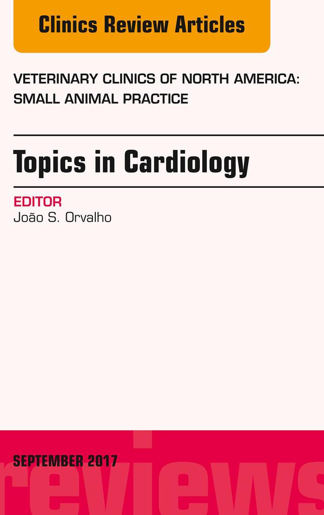 Topics in Cardiology An Issue of Veterinary Clinics of North America: Small Animal Practice