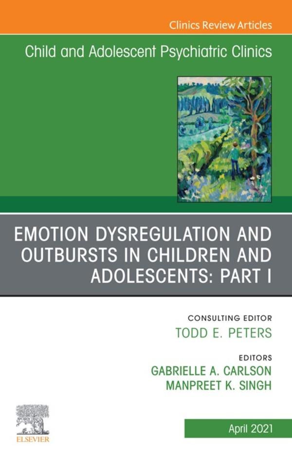 Emotion Dysregulation and Outbursts in Children and Adolescents: Part I An Issue of ChildAnd Adolescent Psychiatric Clinics of North America