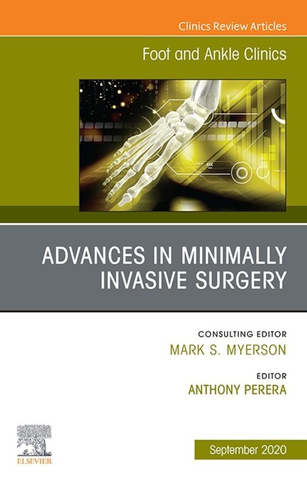 Advances in Minimally Invasive Surgery An issue of Foot and Ankle Clinics of North America