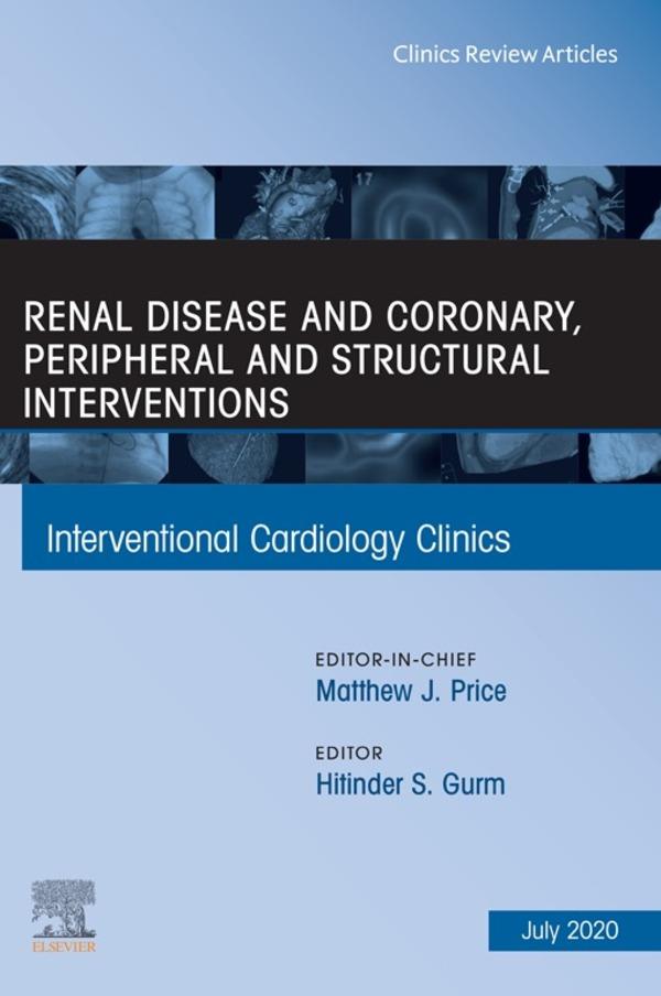 Renal Disease and coronary peripheral and structural interventions An Issue of Interventional Cardiology Clinics