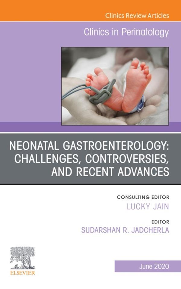 Neonatal Gastroenterology: Challenges Controversies And Recent Advances An Issue of Clinics in Perinatology