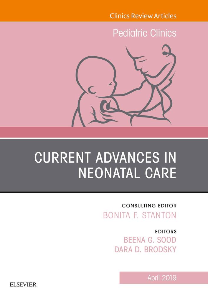 Current Advances in Neonatal Care An Issue of Pediatric Clinics of North America