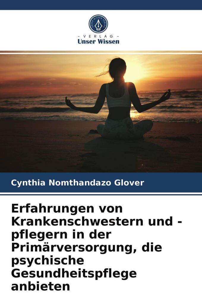 Erfahrungen von Krankenschwestern und -pflegern in der Primärversorgung die psychische Gesundheitspflege anbieten - Cynthia Nomthandazo Glover