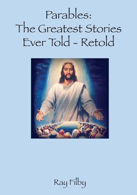 Parables the Greatest Stories ever told - Retold