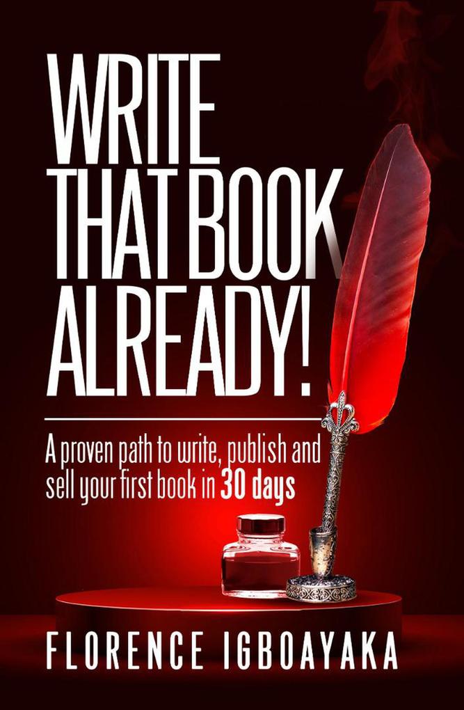 Write That Book Already! A Proven Path to Write Publish and Sell Your First Book in 30 Days