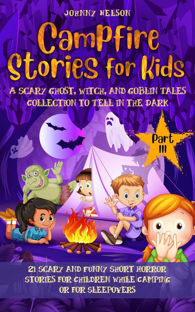 Campfire Stories for Kids Part 3: A Scary Ghost Witch and Goblin Tales Collection to Tell in the Dark