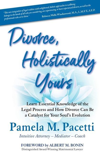Divorce Holistically Yours: Learn Essential Knowledge of the Legal Process and How Divorce Can Be a Catalyst for Your Soul‘s Evolution