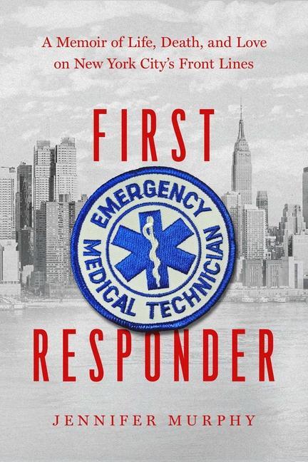 First Responder: A Memoir of Life Death and Love on New York City‘s Front Lines