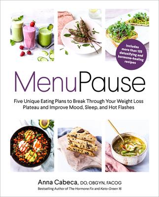 Menupause: Five Unique Eating Plans to Break Through Your Weight Loss Plateau and Improve Mood Sleep and Hot Flashes